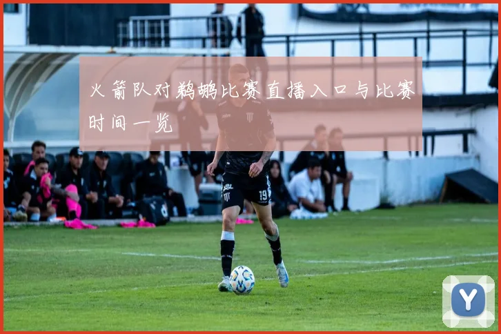 火箭队对鹈鹕比赛直播入口与比赛时间一览