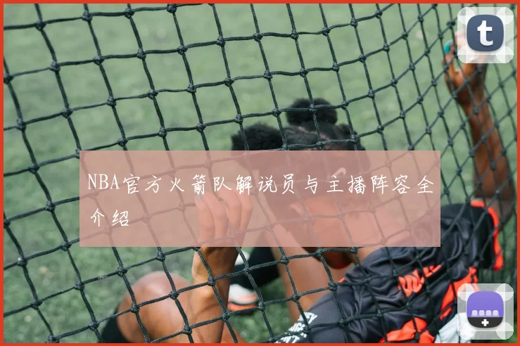 NBA官方火箭队解说员与主播阵容全介绍