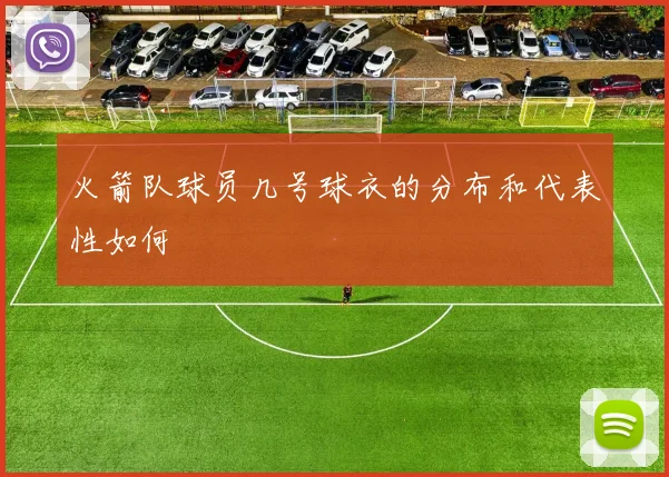 火箭队球员几号球衣的分布和代表性如何