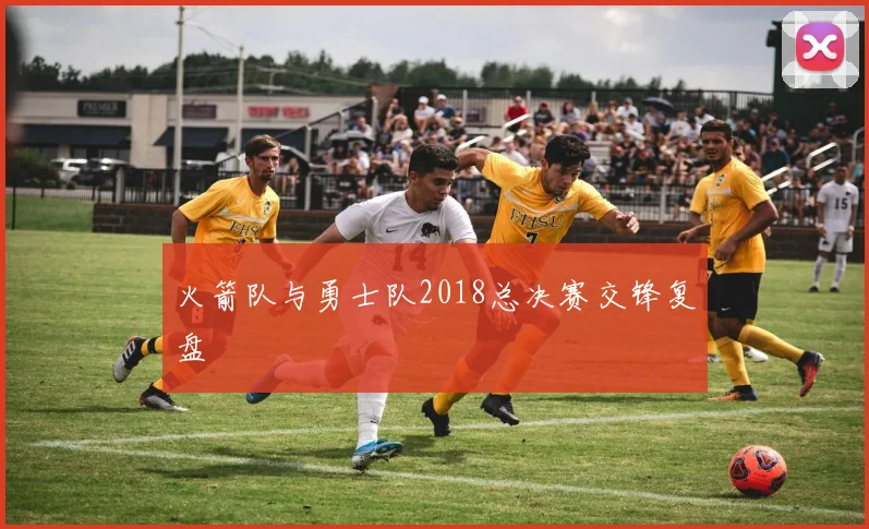 火箭队与勇士队2018总决赛交锋复盘